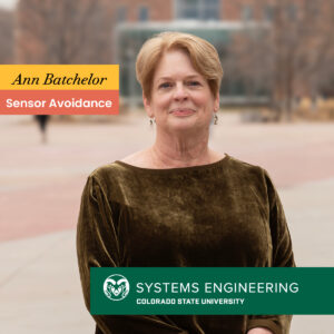 When Ann Batchelor was a freshly accredited raw materials chemist, the discipline of systems engineering was still new to academia. She played no small part in its establishment, eventually becoming one of the first faculty members of the Colorado State University Department of Systems Engineering. She retired December 14, with 47 years of experience.  As a highly accomplished systems engineer, Batchelor was instrumental in bringing an industry-focused perspective to CSU. She helped establish the Doctorate of Engineering in Systems Engineering degree program. This program provides career-focused students an opportunity to gain a terminal doctoral degree better suited for industry jobs outside of academia. “I just want to teach students what I wish I had known,” she said. “I think I would have done a lot of things differently if I'd had the knowledge that I share with my students now. And I think that it makes them more comfortable in their jobs to have knowledge.” An expert in designing signature management systems, Batchelor has a storied career in industry. In 2004, as technical lead, she helped BAE Systems North America land a $252 million U.S. Department of Defense contract for an ultra-light camouflage netting system. Previously, she held various influential roles where she used biochemistry and systems engineering to advance object sensing and sensor avoidance technology. Her primary work focused on hiding sensitive objects from multispectral visual, infrared, near-infrared, thermal, and radar detection. With a brother in the Navy, Batchelor wanted to help keep servicemembers safe. Through her work on classified engineering projects, she was elected as a Fellow with the Military Sensing Symposium. To become a MSS Fellow, candidates must have made “outstanding contribution to the military sensing profession,” according to the MSS. “I used to tell people we were trying to make something the size of an elephant look like a mouse,” she said. “Different sensors can see using various wavelengths in the entire electromagnetic spectrum, so our job was to make a product that would be hidden to as many sensors as possible.” Batchelor also worked with others to design thermal sensors that could spot things hidden with camouflage material, always working to keep sensor-avoidance technology a step ahead. Once she had made her contributions in industry, she decided to pay it forward by helping Georgia Tech and later Colorado State University establish graduate programs in systems engineering.  Former NASA astronaut Ron Sega founded CSU’s SE programs in 2007, which became a full department in 2019. Batchelor joined this effort in 2008 through CSU Ventures, now known as CSU STRATA. She became the assistant director of SE programs and a faculty member in 2013. “Ann is a brilliant systems engineer who brought a crucial industry perspective to our program,” Sega said. “She was instrumental in making graduate education accessible and relevant to working engineers globally. I am proud to have worked with her.” The unusual path of an original systems engineer Batchelor didn’t start her career intending to be a systems engineer. In the mid 1970s, Batchelor worked at the Greenville Zoo in Greenville, South Carolina, where she conducted environmental testing of air, waste, stream and drinking water. Her master’s, from Clemson University, was in nutrition with coursework in biochemistry and physiology. “They taught us absolutely nothing about food nutrition; it was about how the body processed individual chemicals,” she said. “Biochem was still a pretty new field back then.” She later became a technical manager who coordinated engineering operations. Interested in having more influence on financial decisions, she left the technical side of business to become a director and associate director at several organizations. “We systems engineers come out of a lot of places as we gain experience doing different things,” she said. “I like to see something tangible come of what I do, and that’s one reason I like this field so much.” A woman in engineering Batchelor was one of very few women working in her industry, resulting in a lifetime of challenges, learning, and opportunities. “There certainly was some prejudice, but I decided early in my career that people who felt that way, it would stay with them. The problem was theirs, not mine,” she said. “I chose to very clearly react exactly the way I wanted to, and coming to that decision was a big turning point for me.” She occasionally found it necessary to call out problematic behavior and prejudicial thinking, but ultimately, she was grateful for the support she received through her career from both men and women. “It’s important that people understand that both men and women can think systemically, and both can and should think relationally also,” she said. “The engineers of today need both skillsets.” She gives thanks to her husband Steve, Ed Katkic, Richard Thompson, David Schoeneman, Gary Caille, John Meadors, Mark Wdowik, Sega, Don Radford, Thomas Bradley (SE Department Head), and many others who mentored her throughout her career. “It was a team effort in many ways,” she said. Relucted retiree, always thinking, always learning Batchelor worked her whole life. She recalled helping her dad work on a small airplane as a child. She’s always felt the need to learn more as she witnessed some of history’s most significant technological advancements. From the advent of sensors that could warn drivers of worn-out breaks to using computers in the workplace. Because of what she’s witnessed, Batchelor said it’s important to embrace collaborative digital engineering, something that requires constant learning from a systems engineering perspective. Digital tools must be more than just repositories of information, but rather used actively to improve engineering and to free up intellectual capital. She also said it’s important to pay attention to the complex consequences of our technological advancement. She used plastic as an example.  “I was there almost at the beginning of plastic, and I thought it was great like most of us back then,” she said. “We knew there was a risk, but now that we have the ability to measure more things, we know that we probably underestimated that risk. So, I’d like to study how better to prevent cancers associated with environmental factors like plastic.” Retirement is unlikely to stop Batchelor from her commitment to lifelong learning. “I think that's one thing that I really enjoy and that's what drives me, is learning, and in seeing something come out of what I've learned.”